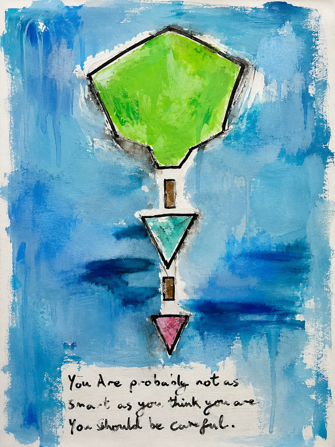 A green pentagon outlined in heavy black hangs at the top of a blue washed ground streaked with darker horizontal bands. Below it a narrow white stem descends, interrupted by a small brown rectangle, a pale green inverted triangle and a second brown rectangle, ending in a pink inverted triangle. The aphorism is handwritten in black across the lower left.