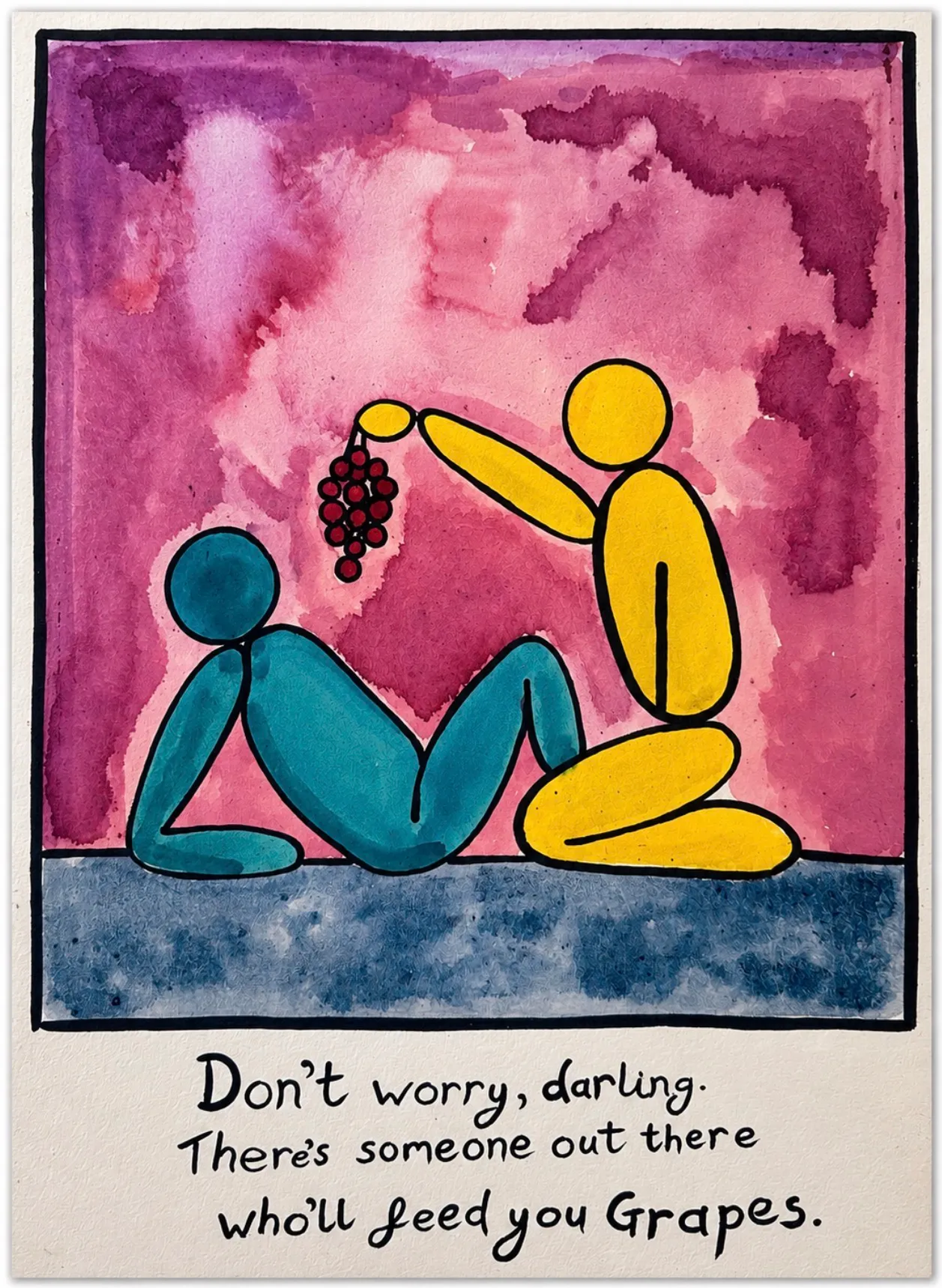 Contemporary ink and paint artwork showing two simplified figures against a pink watercolour background, with one figure offering grapes to the other. Handwritten text reads, “Don’t worry, darling. There’s someone out there who’ll feed you grapes.”