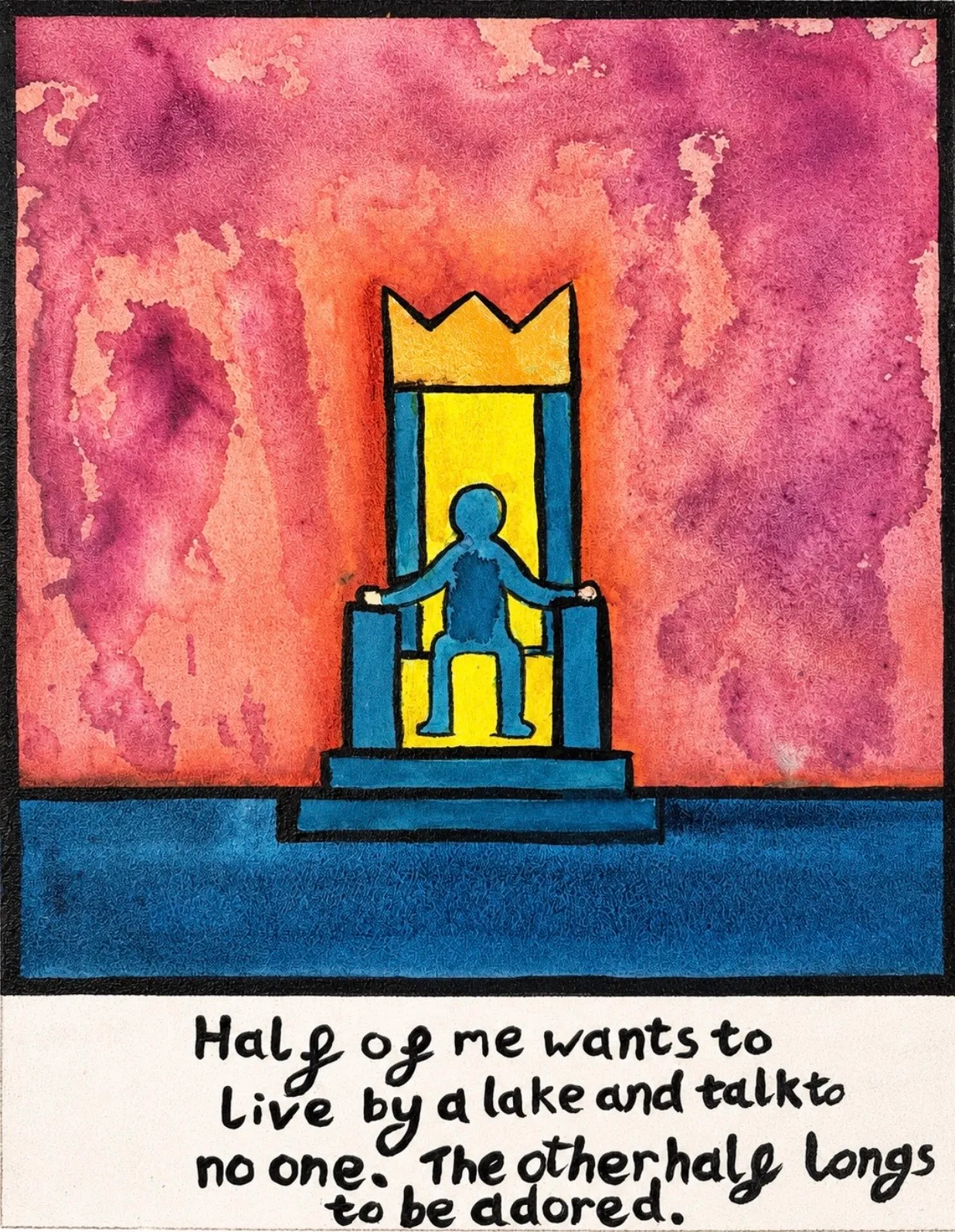 Contemporary ink painting on board showing a blue figure seated on a yellow crowned throne against a vivid pink and purple background, with handwritten text reading “Half of me wants to live by a lake and talk to no one. The other half longs to be adored.”